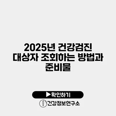 2025년 건강검진 대상자 조회하는 방법과 준비물