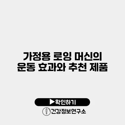 가정용 로잉 머신의 운동 효과와 추천 제품