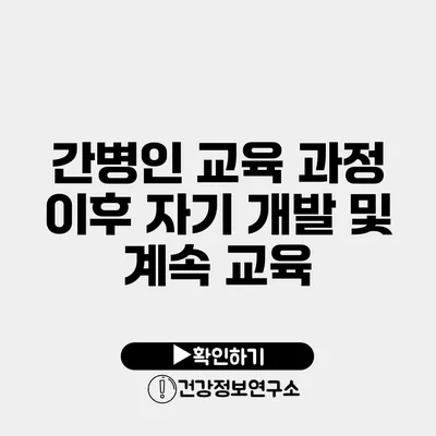 간병인 교육 과정 이후 자기 개발 및 계속 교육