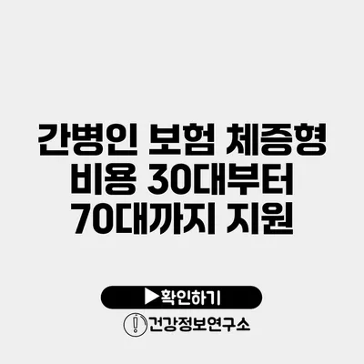 간병인 보험 체증형 비용 30대부터 70대까지 지원