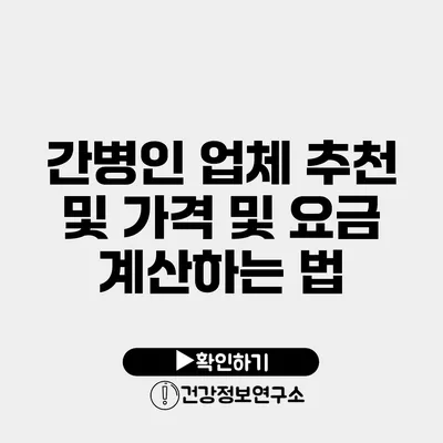 간병인 업체 추천 및 가격 및 요금 계산하는 법