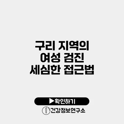 구리 지역의 여성 검진 세심한 접근법