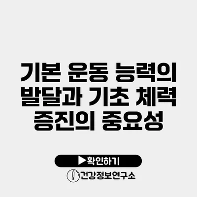 기본 운동 능력의 발달과 기초 체력 증진의 중요성