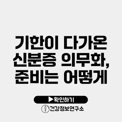 기한이 다가온 신분증 의무화, 준비는 어떻게?