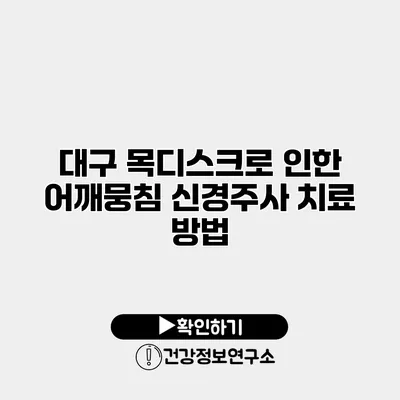 대구 목디스크로 인한 어깨뭉침 신경주사 치료 방법