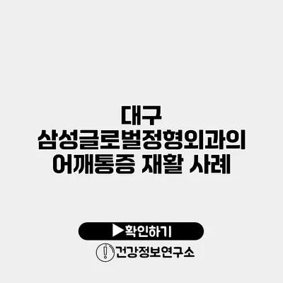 대구 삼성글로벌정형외과의 어깨통증 재활 사례