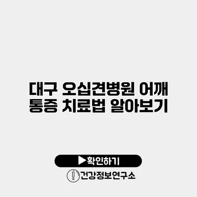 대구 오십견병원 어깨 통증 치료법 알아보기