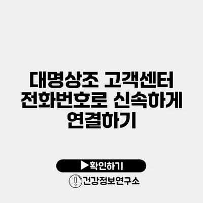 대명상조 고객센터 전화번호로 신속하게 연결하기