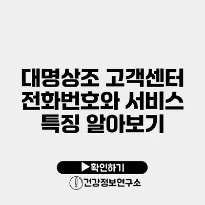 대명상조 고객센터 전화번호와 서비스 특징 알아보기