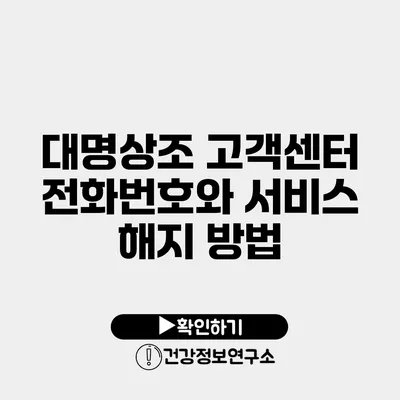 대명상조 고객센터 전화번호와 서비스 해지 방법