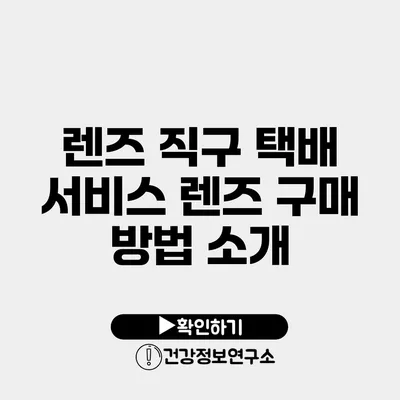 렌즈 직구 택배 서비스 렌즈 구매 방법 소개