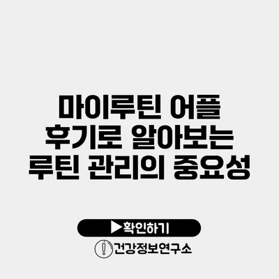 마이루틴 어플 후기로 알아보는 루틴 관리의 중요성