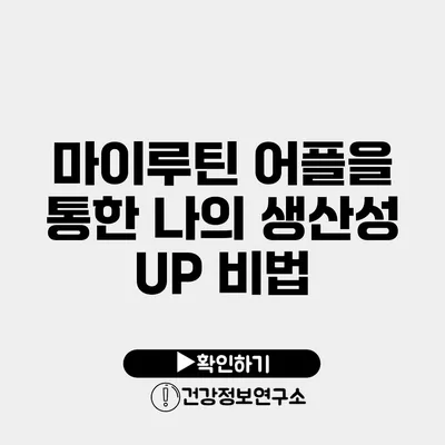 마이루틴 어플을 통한 나의 생산성 UP 비법