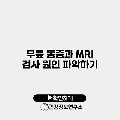 무릎 통증과 MRI 검사 원인 파악하기