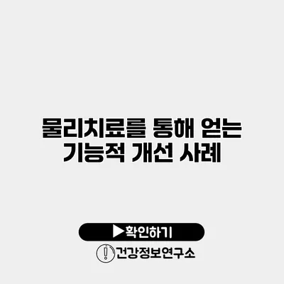 물리치료를 통해 얻는 기능적 개선 사례