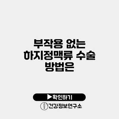 부작용 없는 하지정맥류 수술 방법은?