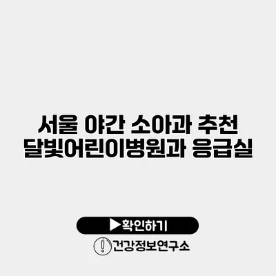 서울 야간 소아과 추천 달빛어린이병원과 응급실