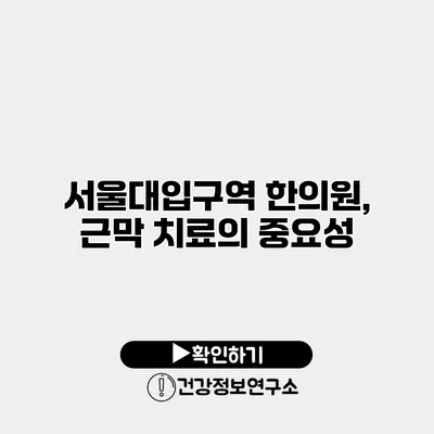 서울대입구역 한의원, 근막 치료의 중요성