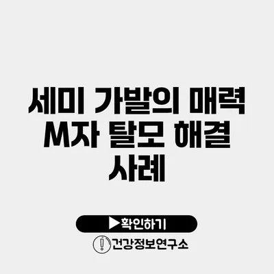 세미 가발의 매력 M자 탈모 해결 사례