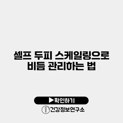 셀프 두피 스케일링으로 비듬 관리하는 법