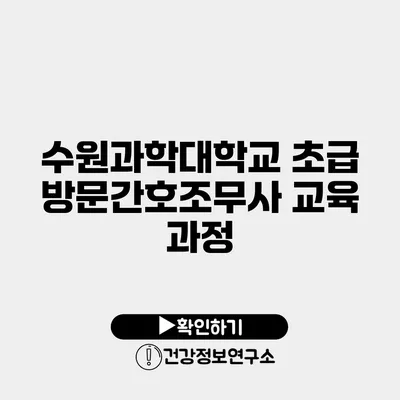 수원과학대학교 초급 방문간호조무사 교육 과정