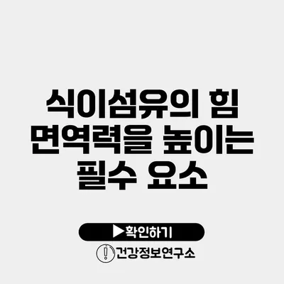 식이섬유의 힘 면역력을 높이는 필수 요소