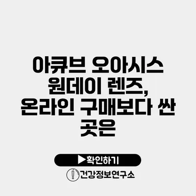 아큐브 오아시스 원데이 렌즈, 온라인 구매보다 싼 곳은?