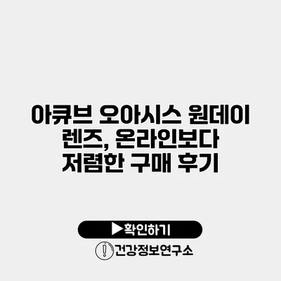 아큐브 오아시스 원데이 렌즈, 온라인보다 저렴한 구매 후기