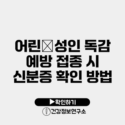 어린�성인 독감 예방 접종 시 신분증 확인 방법