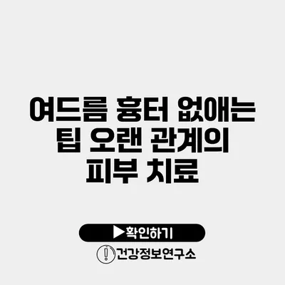 여드름 흉터 없애는 팁 오랜 관계의 피부 치료