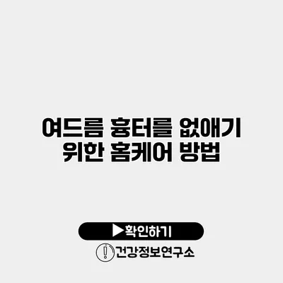 여드름 흉터를 없애기 위한 홈케어 방법