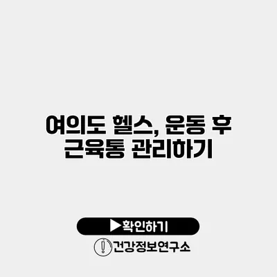 여의도 헬스, 운동 후 근육통 관리하기