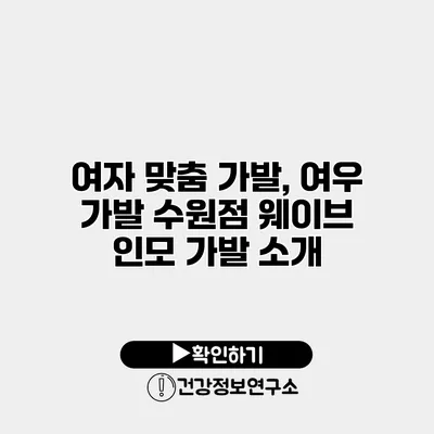 여자 맞춤 가발, 여우 가발 수원점 웨이브 인모 가발 소개