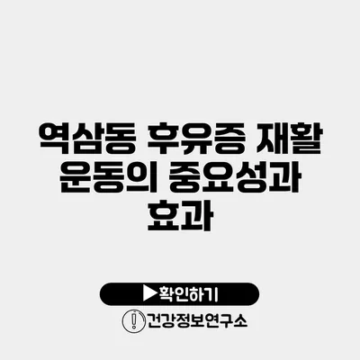 역삼동 후유증 재활 운동의 중요성과 효과
