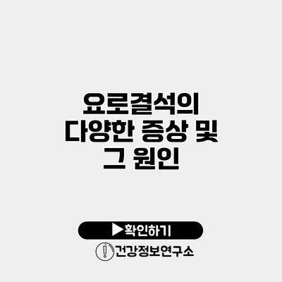 요로결석의 다양한 증상 및 그 원인