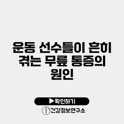 운동 선수들이 흔히 겪는 무릎 통증의 원인