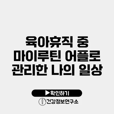 육아휴직 중 마이루틴 어플로 관리한 나의 일상