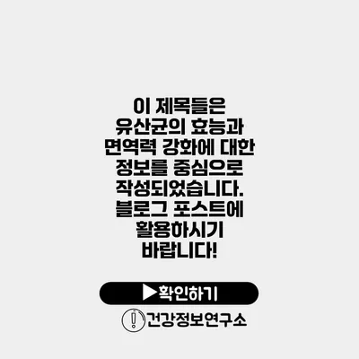 이 제목들은 유산균의 효능과 면역력 강화에 대한 정보를 중심으로 작성되었습니다. 블로그 포스트에 활용하시기 바랍니다!