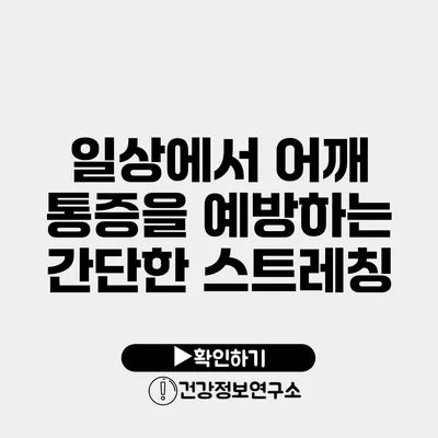 일상에서 어깨 통증을 예방하는 간단한 스트레칭