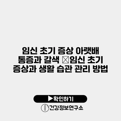 임신 초기 증상 아랫배 통증과 갈색 �임신 초기 증상과 생활 습관 관리 방법