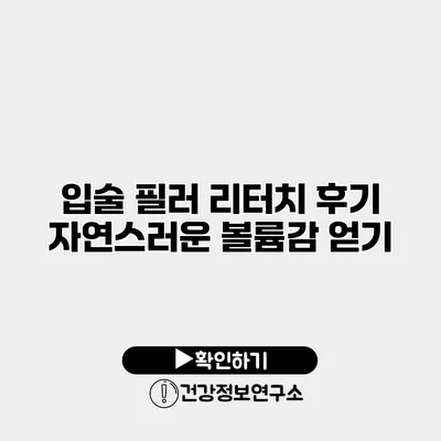 입술 필러 리터치 후기 자연스러운 볼륨감 얻기