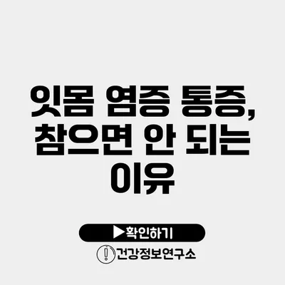 잇몸 염증 통증, 참으면 안 되는 이유
