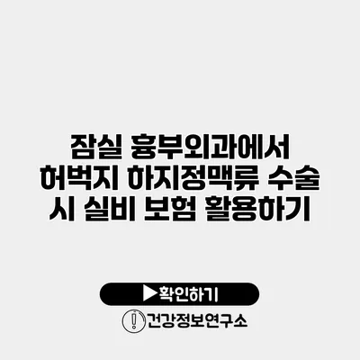 잠실 흉부외과에서 허벅지 하지정맥류 수술 시 실비 보험 활용하기