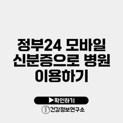 정부24 모바일 신분증으로 병원 이용하기