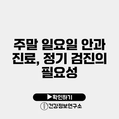 주말 일요일 안과 진료, 정기 검진의 필요성