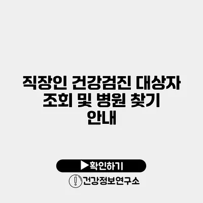 직장인 건강검진 대상자 조회 및 병원 찾기 안내