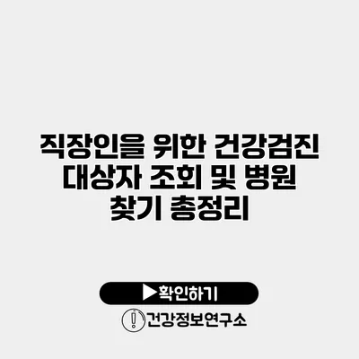 직장인을 위한 건강검진 대상자 조회 및 병원 찾기 총정리