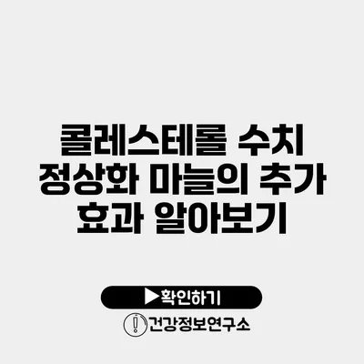 콜레스테롤 수치 정상화 마늘의 추가 효과 알아보기