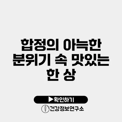 합정의 아늑한 분위기 속 맛있는 한 상
