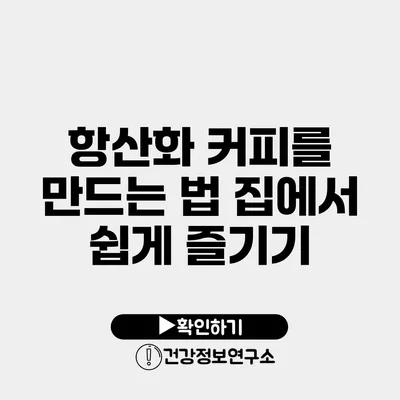 항산화 커피를 만드는 법 집에서 쉽게 즐기기